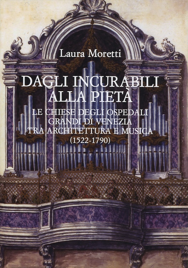 laura-moretti-dagli-incurabili-alla-pietà-le-chiese-degli-ospedali-grandi-di-venezia-tra-architettura-e-musica-1522-1790