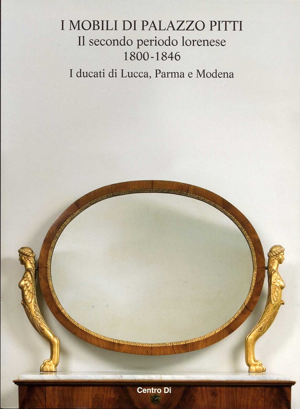 enrico-colle-i-mobili-di-palazzo-pitti-il-secondo-periodo-lorenese-1800-1846-i-ducati-di-lucca-parma-e-modena